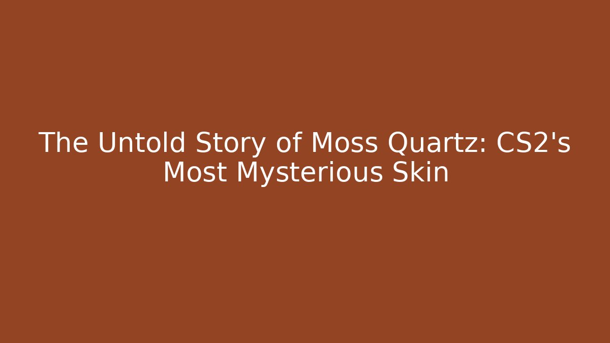 The Untold Story of Moss Quartz: CS2's Most Mysterious Skin