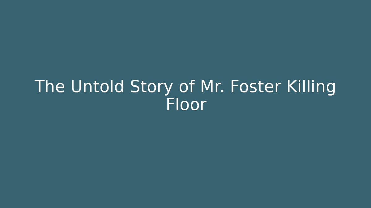 The Untold Story of Mr. Foster Killing Floor