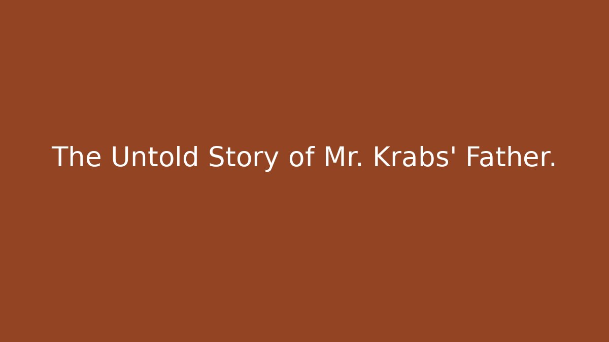 The Untold Story of Mr. Krabs' Father.
