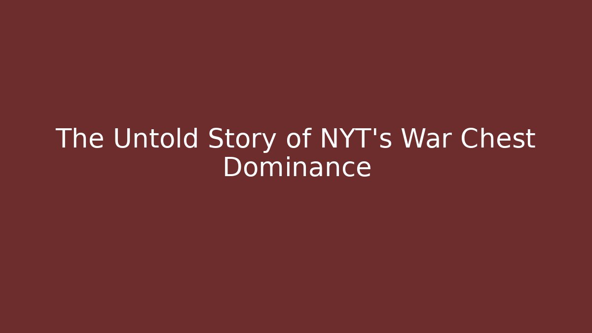 The Untold Story of NYT's War Chest Dominance