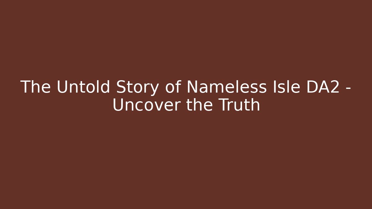 The Untold Story of Nameless Isle DA2 - Uncover the Truth