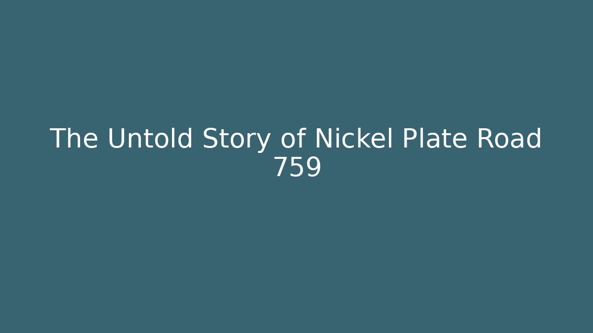 The Untold Story of Nickel Plate Road 759