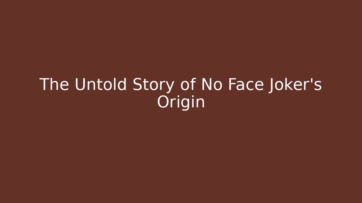 The Untold Story of No Face Joker's Origin