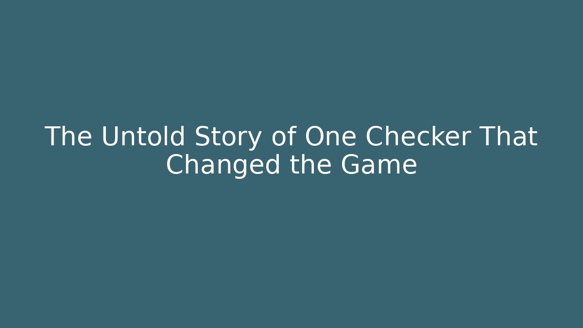 The Untold Story of One Checker That Changed the Game
