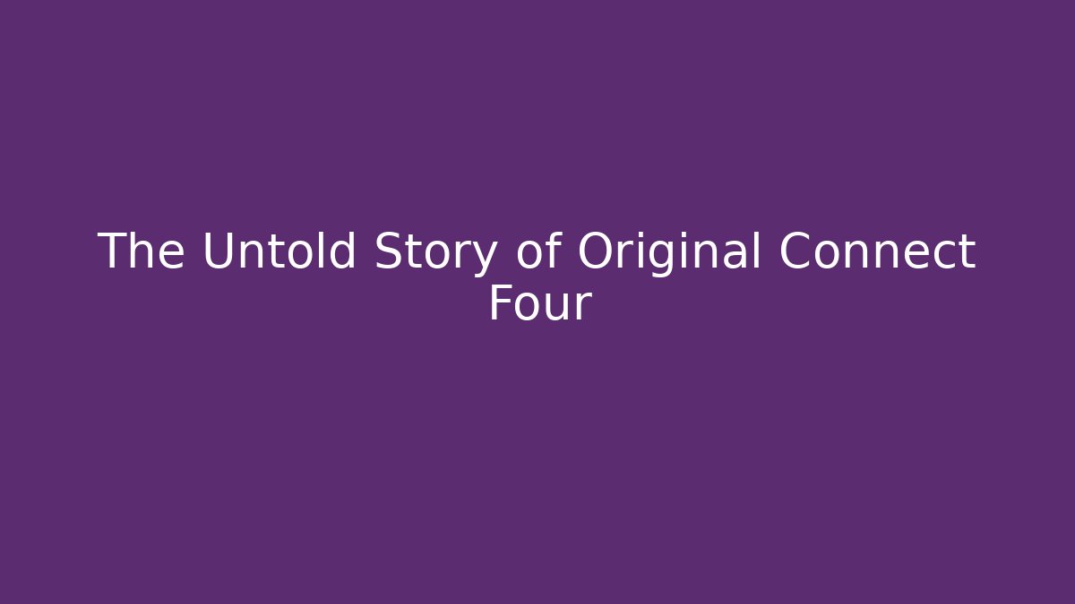 The Untold Story of Original Connect Four