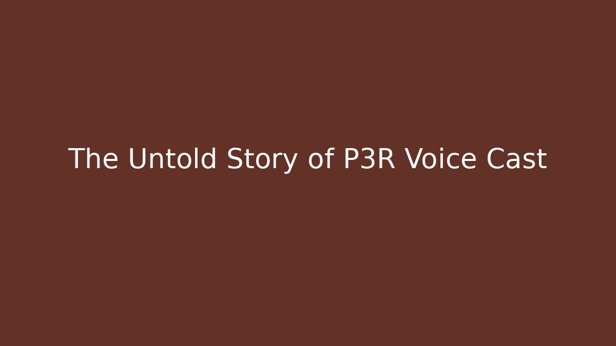 The Untold Story of P3R Voice Cast
