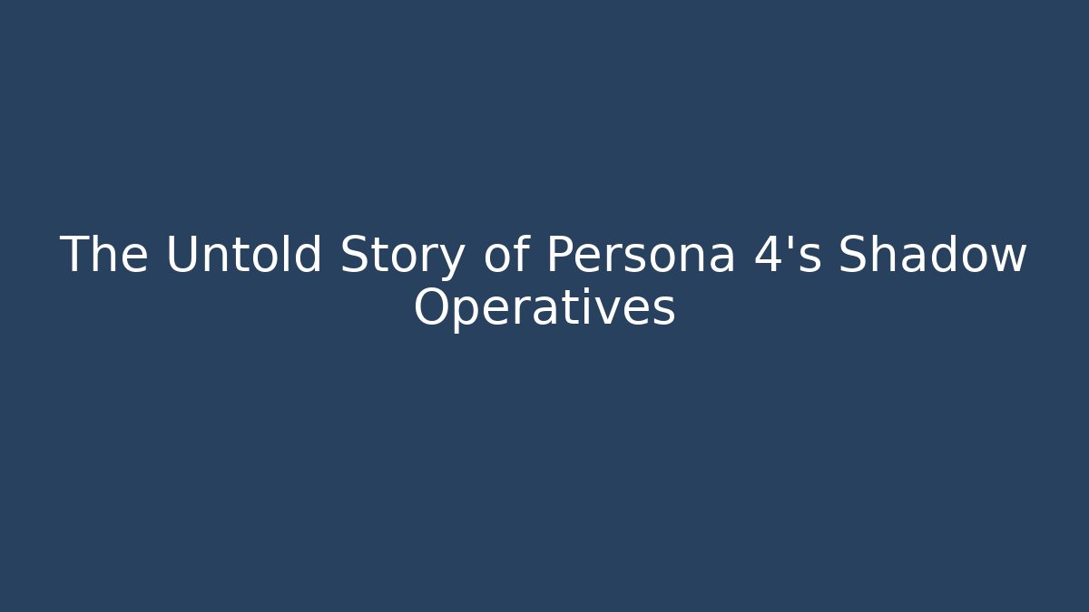 The Untold Story of Persona 4's Shadow Operatives