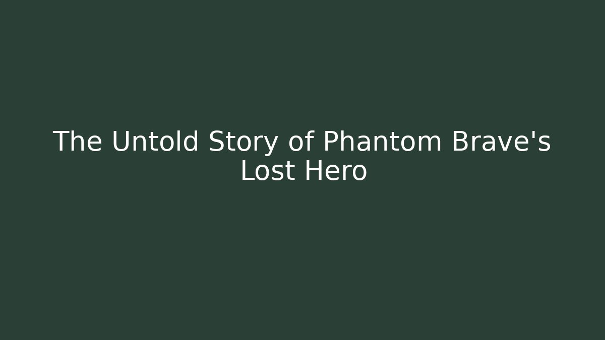 The Untold Story of Phantom Brave's Lost Hero