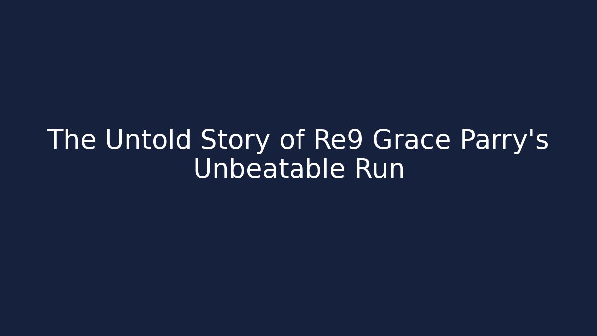 The Untold Story of Re9 Grace Parry's Unbeatable Run