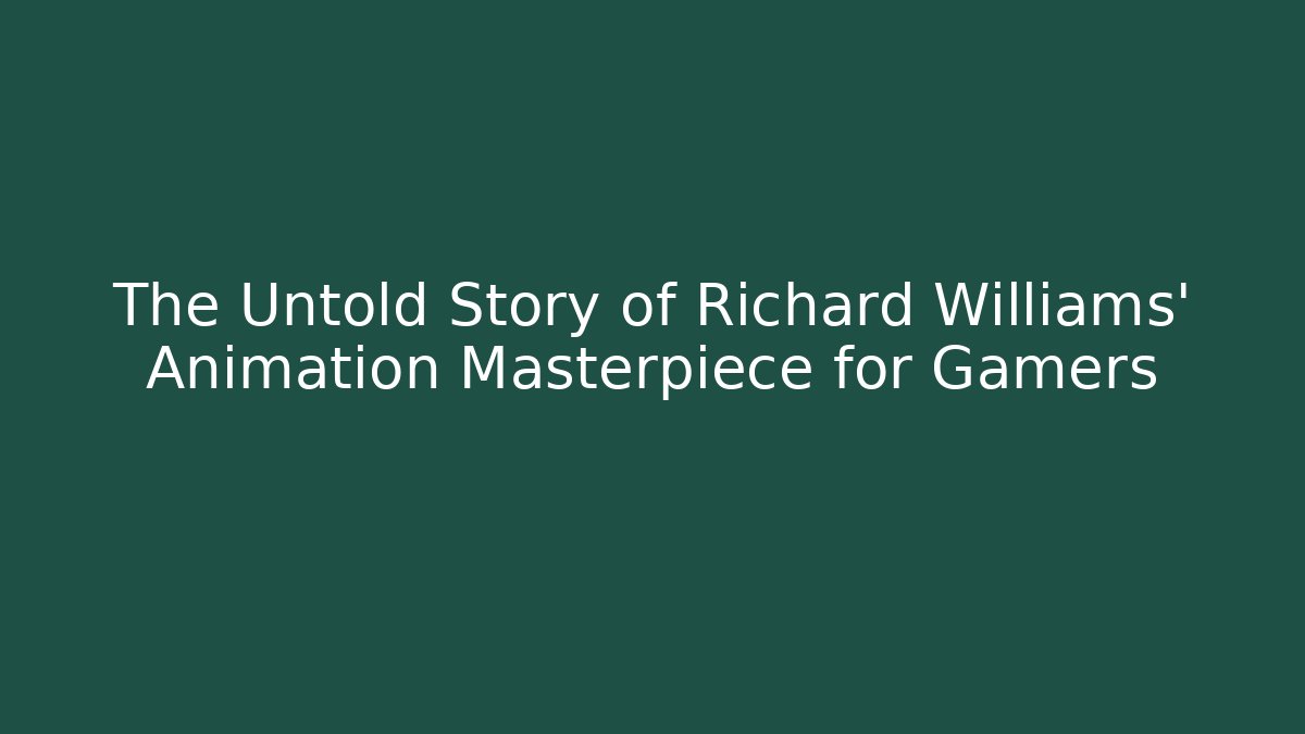 The Untold Story of Richard Williams' Animation Masterpiece for Gamers