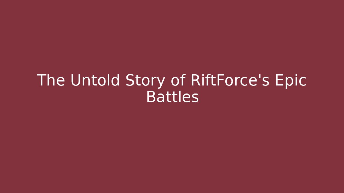 The Untold Story of RiftForce's Epic Battles