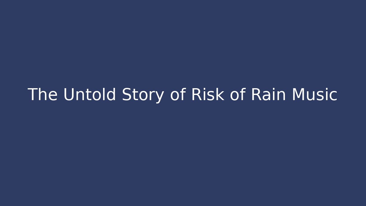 The Untold Story of Risk of Rain Music