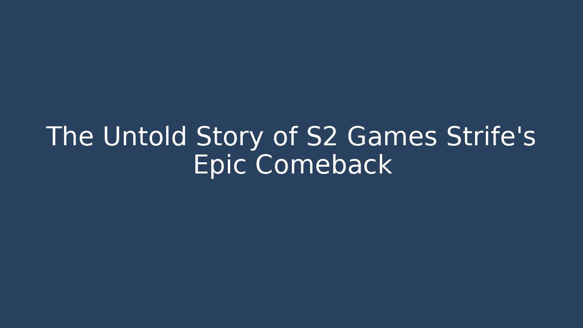 The Untold Story of S2 Games Strife's Epic Comeback
