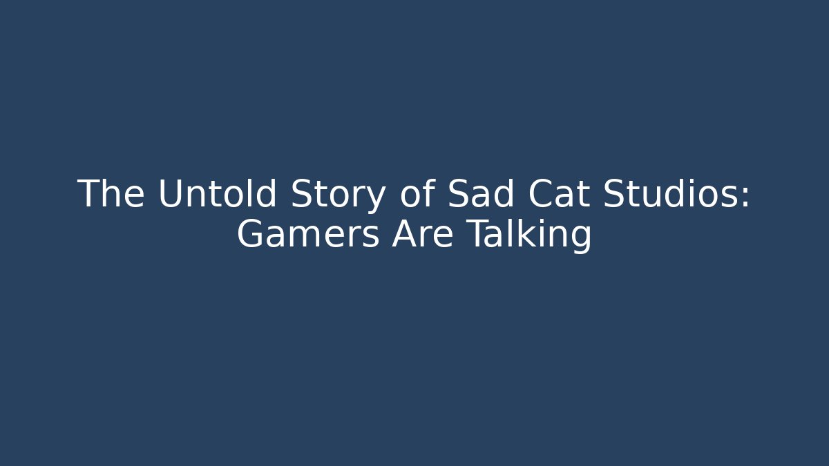 The Untold Story of Sad Cat Studios: Gamers Are Talking