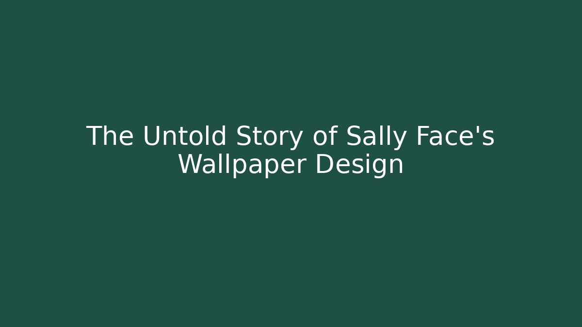 The Untold Story of Sally Face's Wallpaper Design