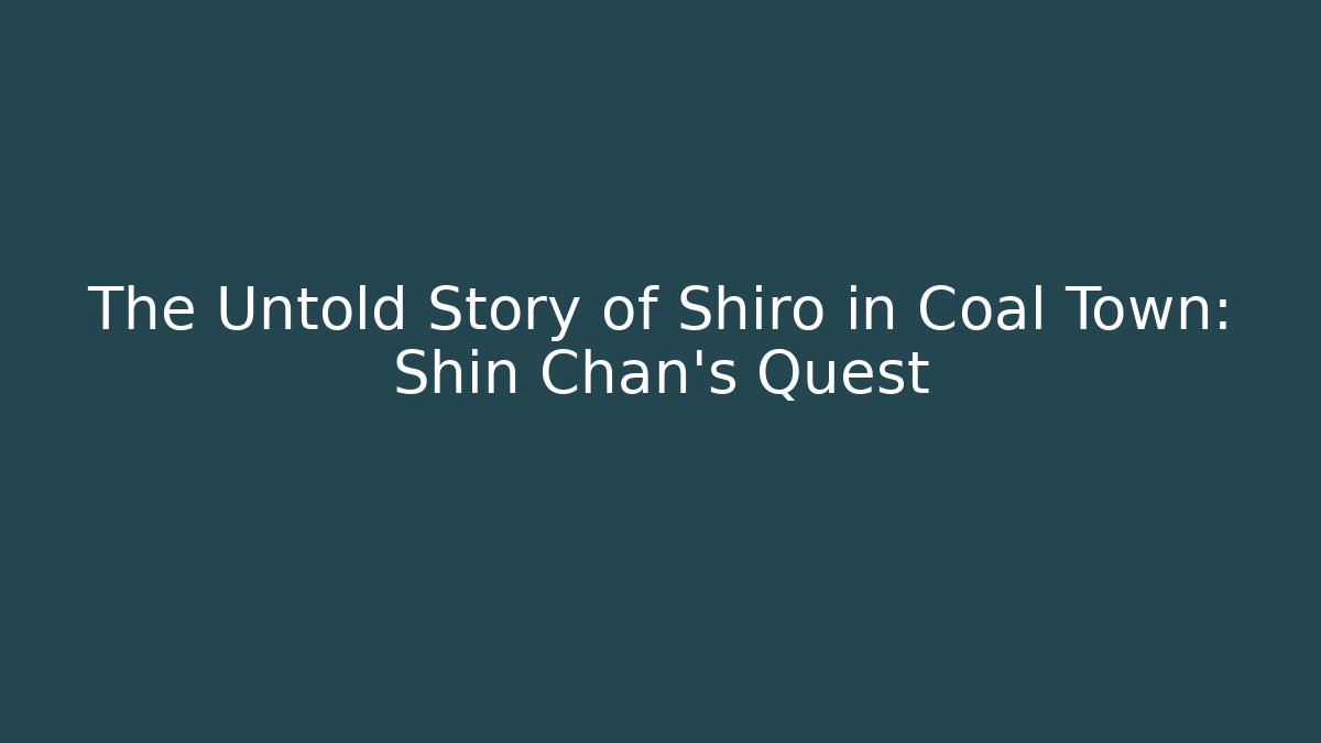 The Untold Story of Shiro in Coal Town: Shin Chan's Quest