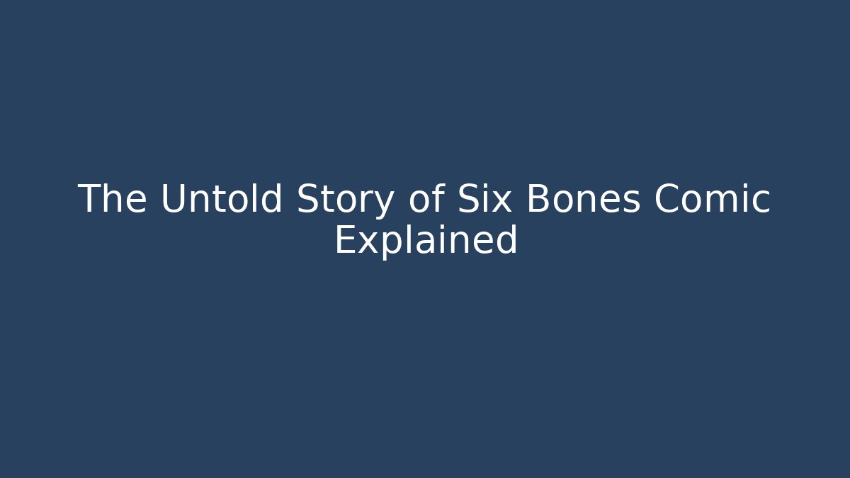 The Untold Story of Six Bones Comic Explained