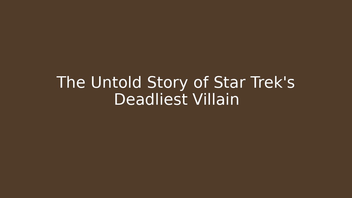 The Untold Story of Star Trek's Deadliest Villain