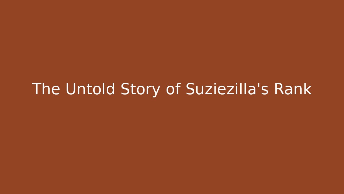 The Untold Story of Suziezilla's Rank