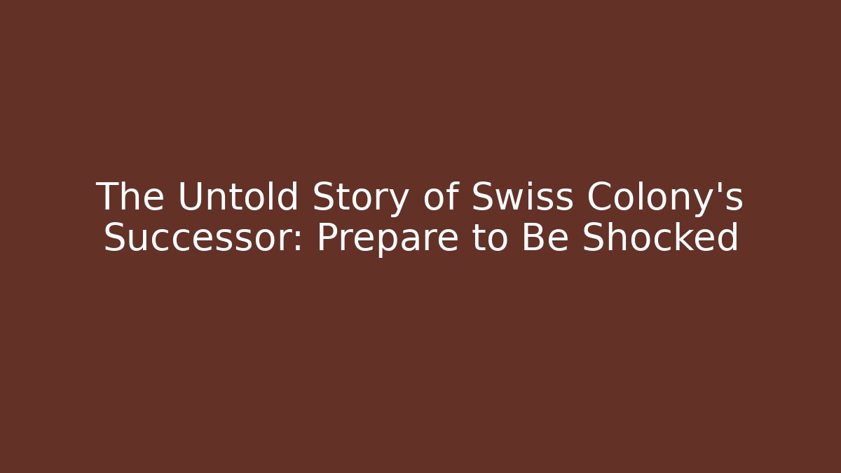 The Untold Story of Swiss Colony’s Successor: Prepare to Be Shocked