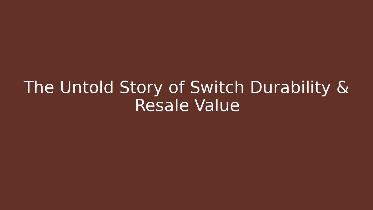 The Untold Story of Switch Durability & Resale Value
