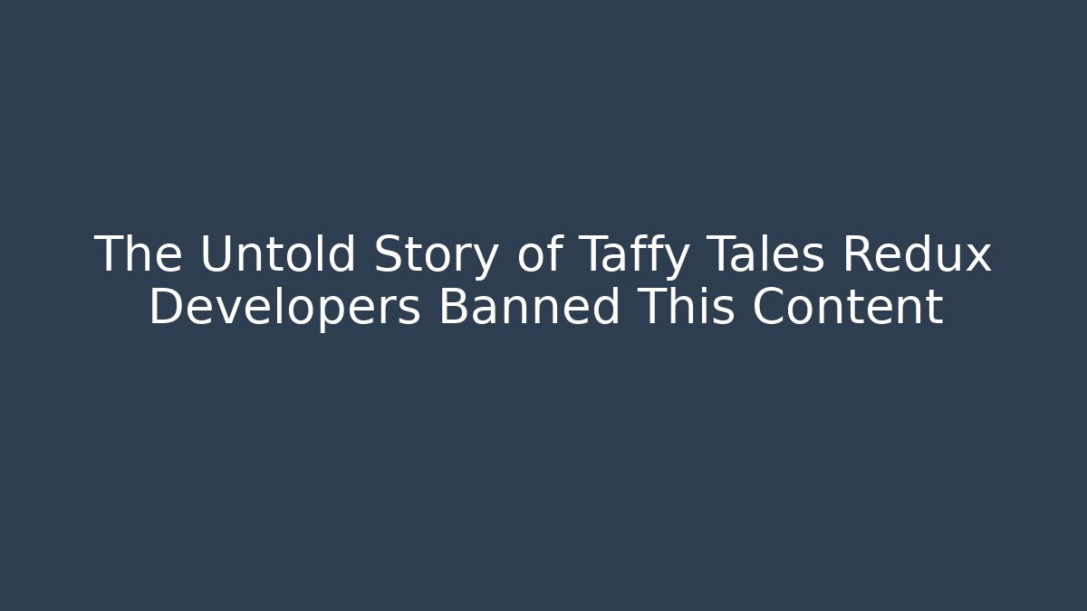 The Untold Story of Taffy Tales Redux Developers Banned This Content - Critter Realm