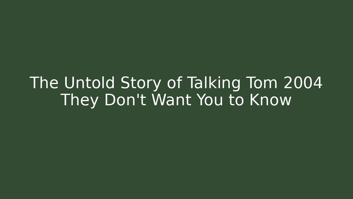The Untold Story of Talking Tom 2004 They Don't Want You to Know