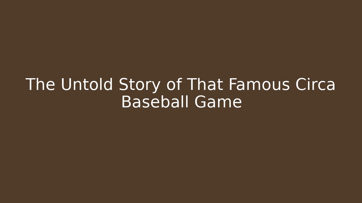 The Untold Story of That Famous Circa Baseball Game