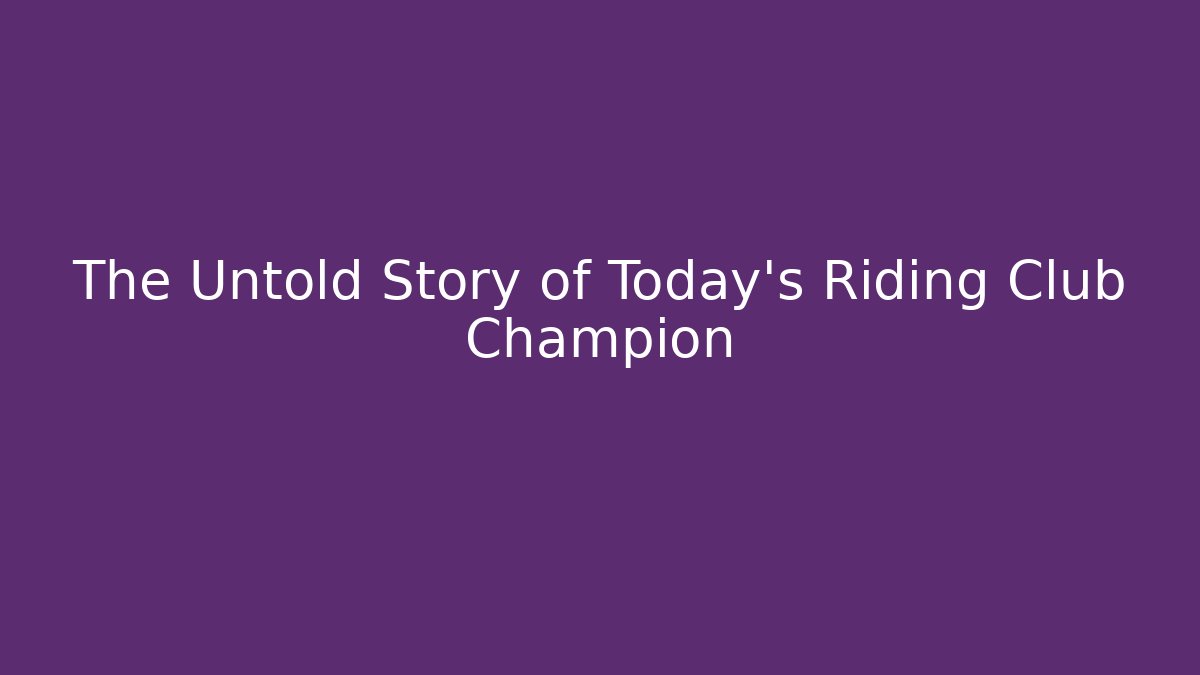 The Untold Story of Today's Riding Club Champion