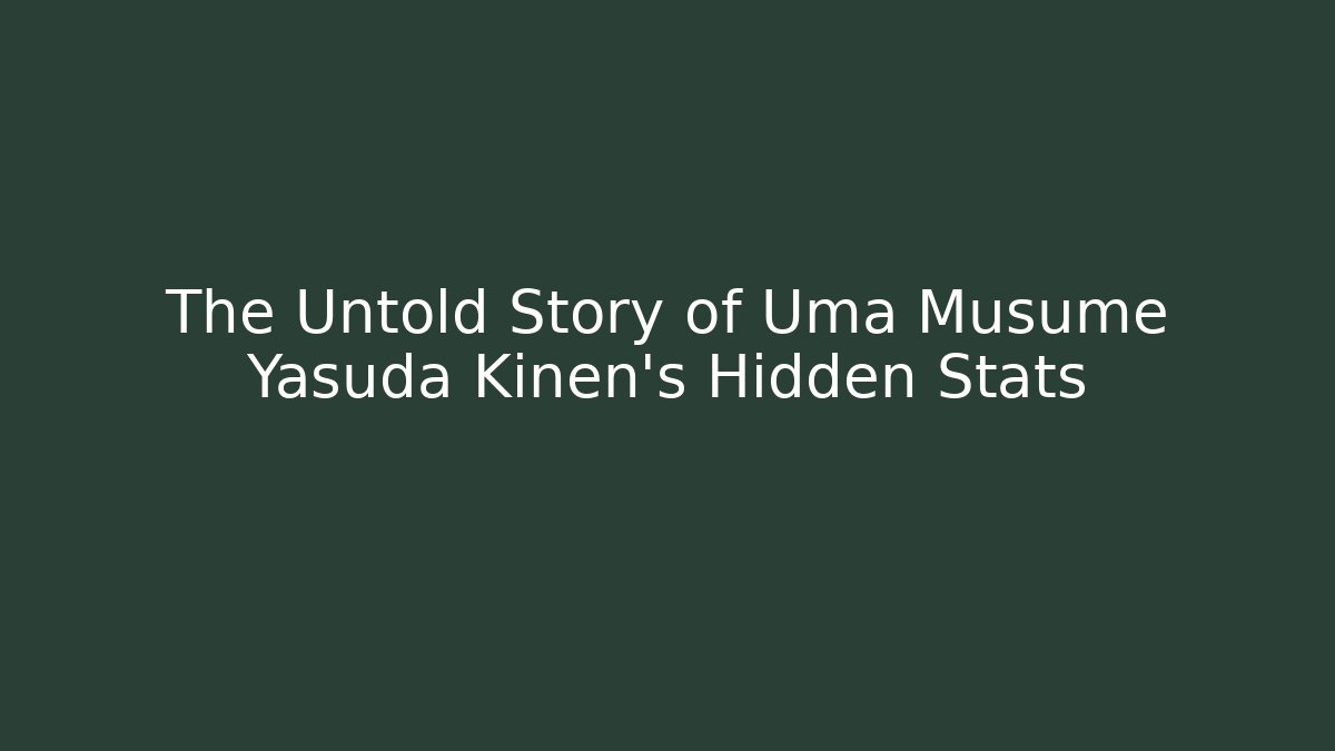 The Untold Story of Uma Musume Yasuda Kinen's Hidden Stats