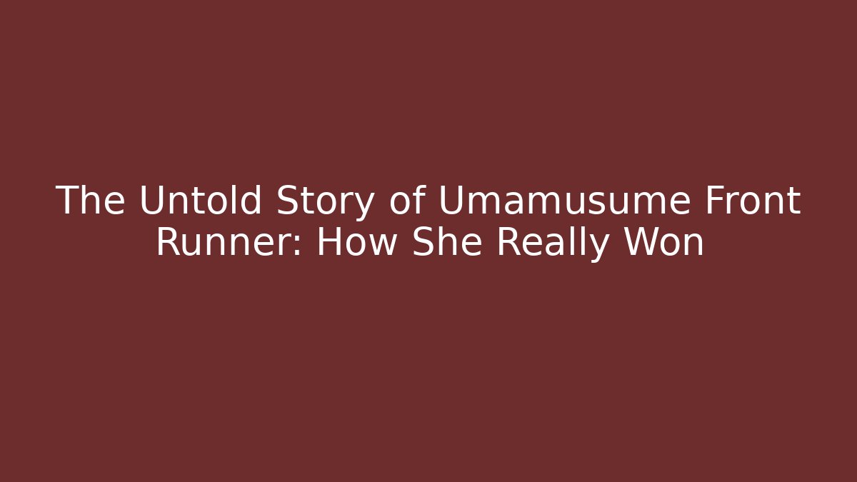 The Untold Story of Umamusume Front Runner: How She Really Won