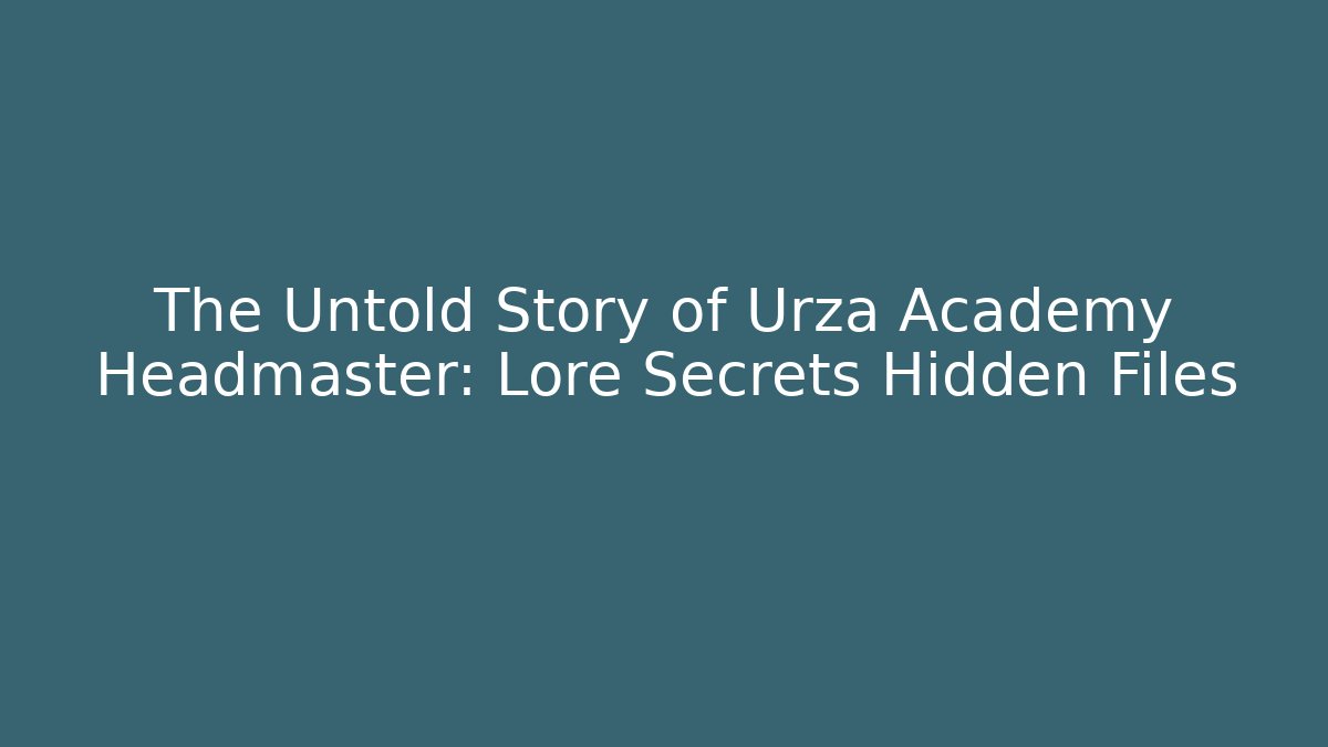The Untold Story of Urza Academy Headmaster: Lore Secrets Hidden Files