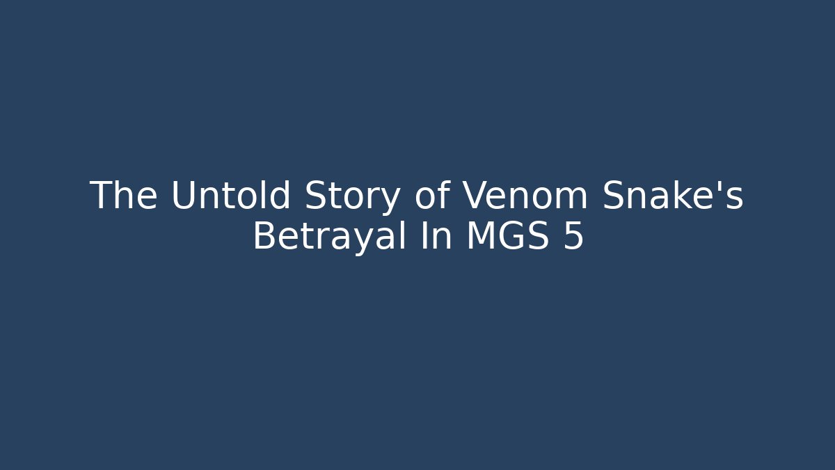The Untold Story of Venom Snake's Betrayal In MGS 5