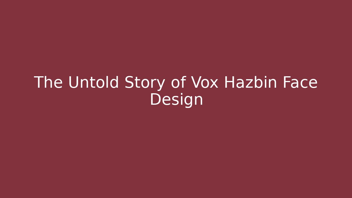 The Untold Story of Vox Hazbin Face Design