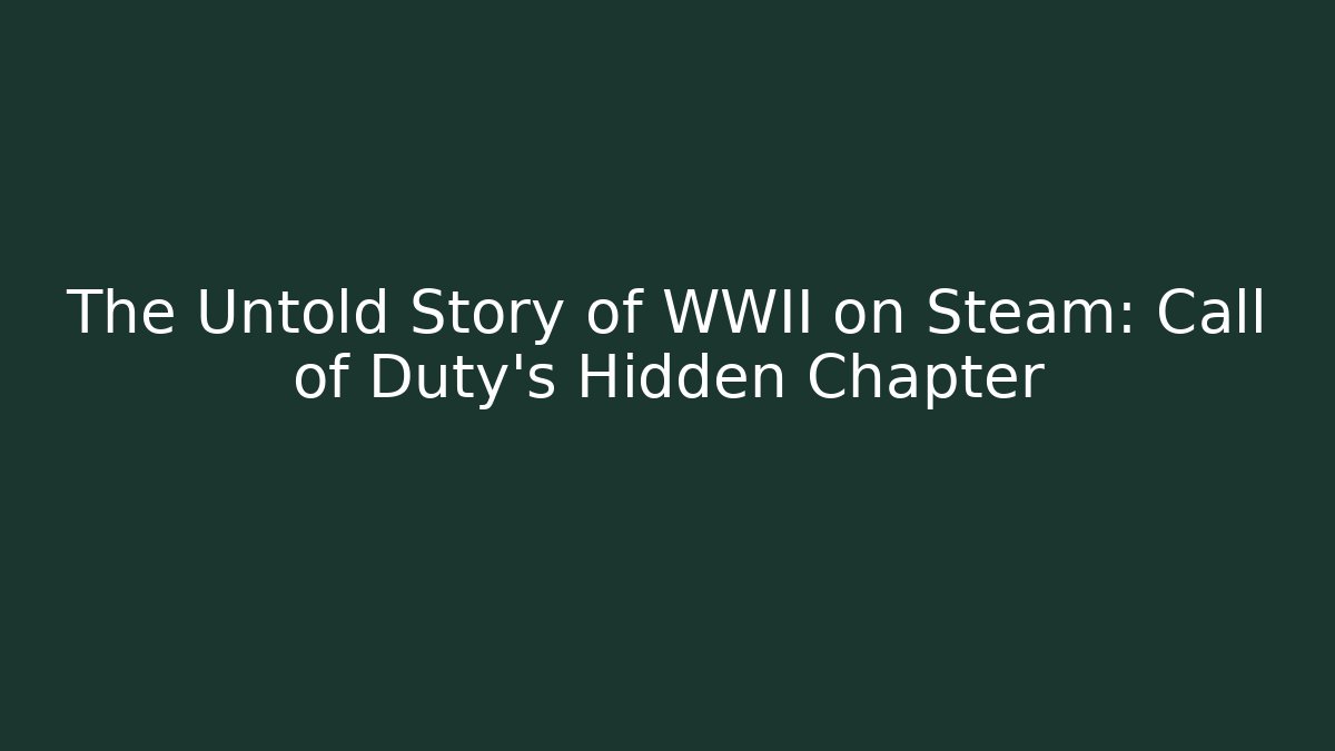 The Untold Story of WWII on Steam: Call of Duty's Hidden Chapter