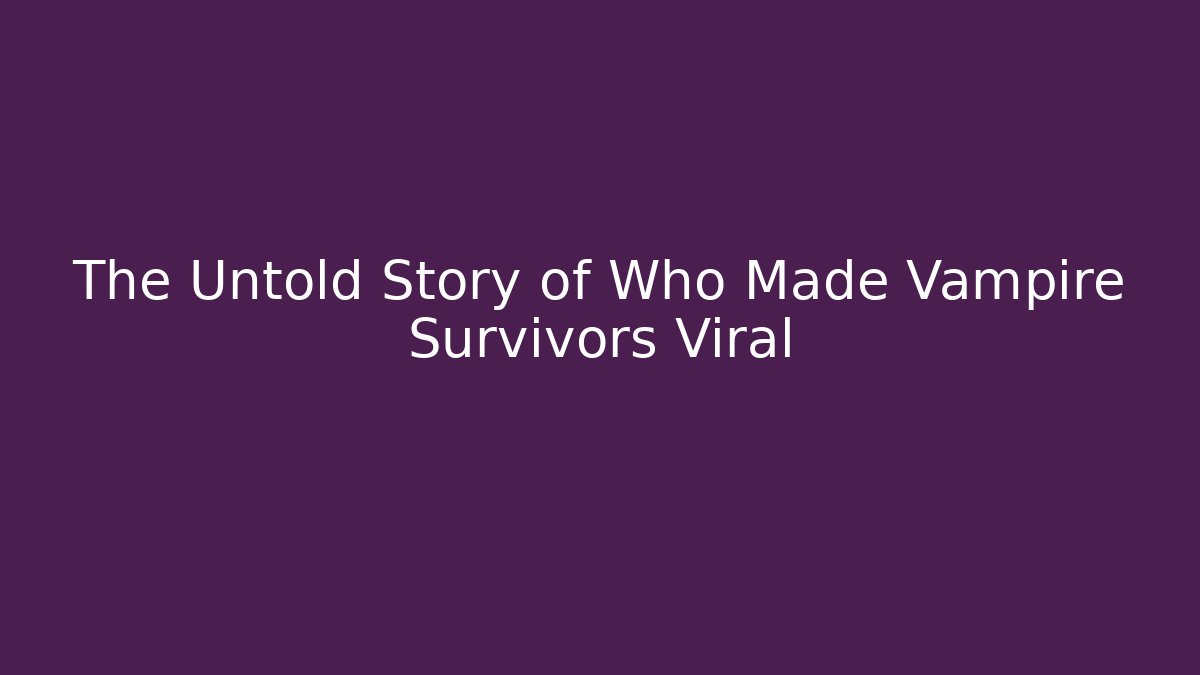 The Untold Story of Who Made Vampire Survivors Viral