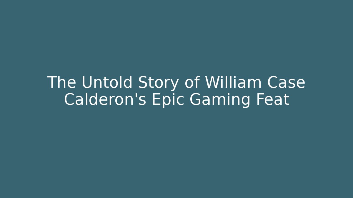 The Untold Story of William Case Calderon's Epic Gaming Feat