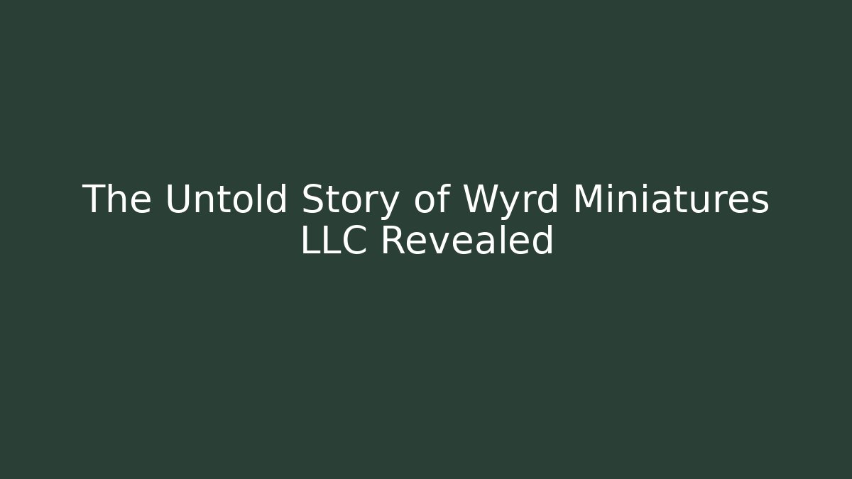 The Untold Story of Wyrd Miniatures LLC Revealed