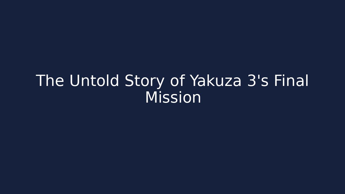 The Untold Story of Yakuza 3's Final Mission