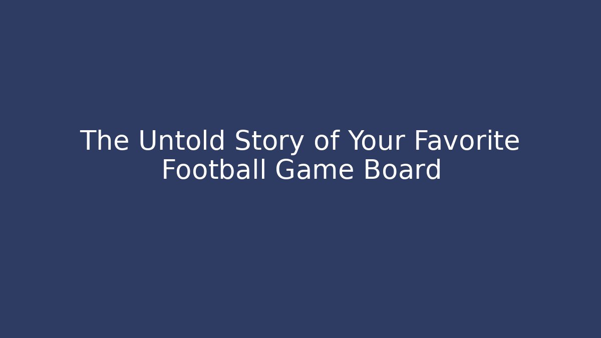 The Untold Story of Your Favorite Football Game Board