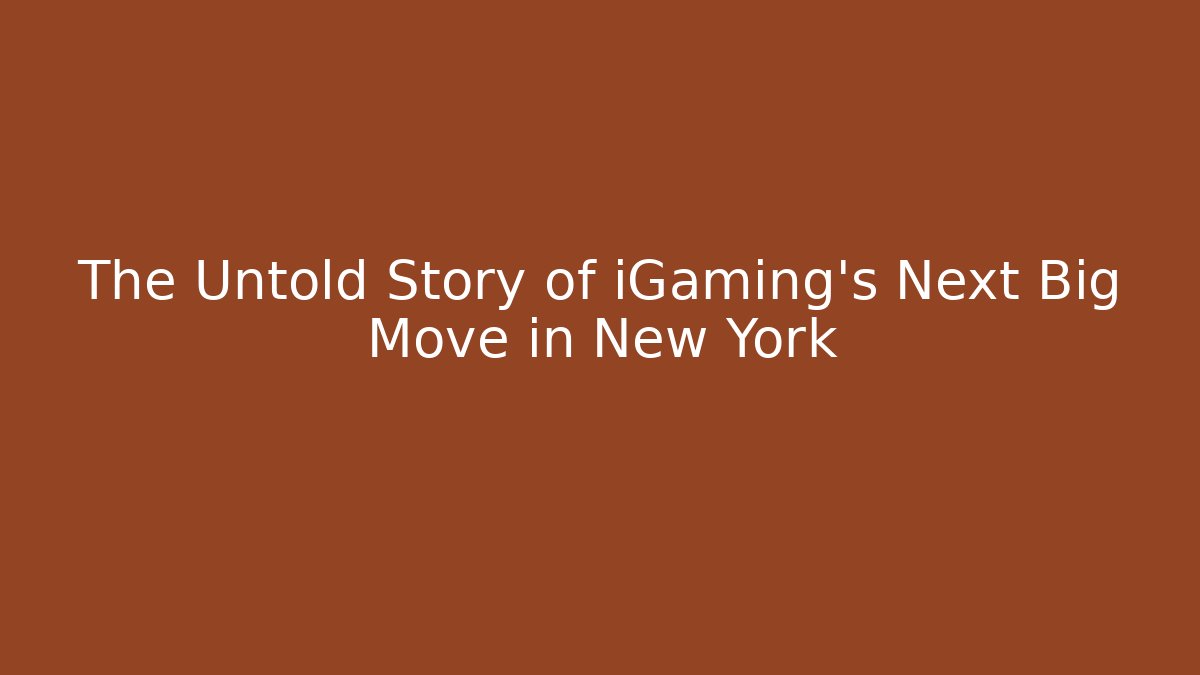 The Untold Story of iGaming's Next Big Move in New York