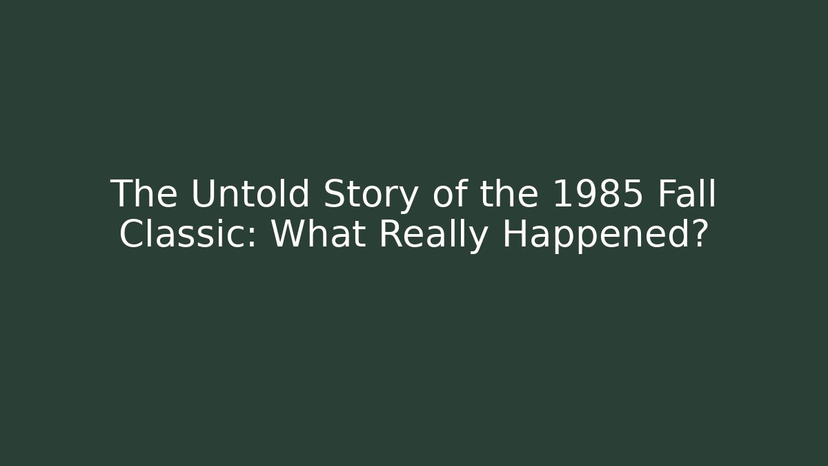 The Untold Story of the 1985 Fall Classic: What Really Happened?