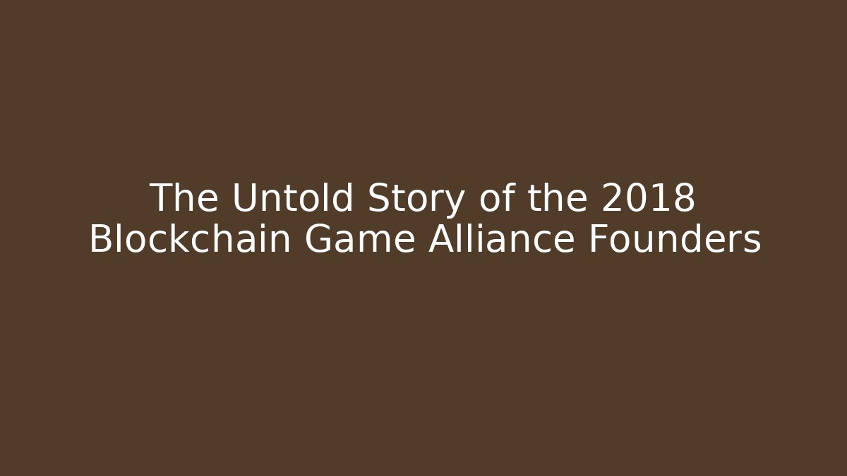 The Untold Story of the 2018 Blockchain Game Alliance Founders