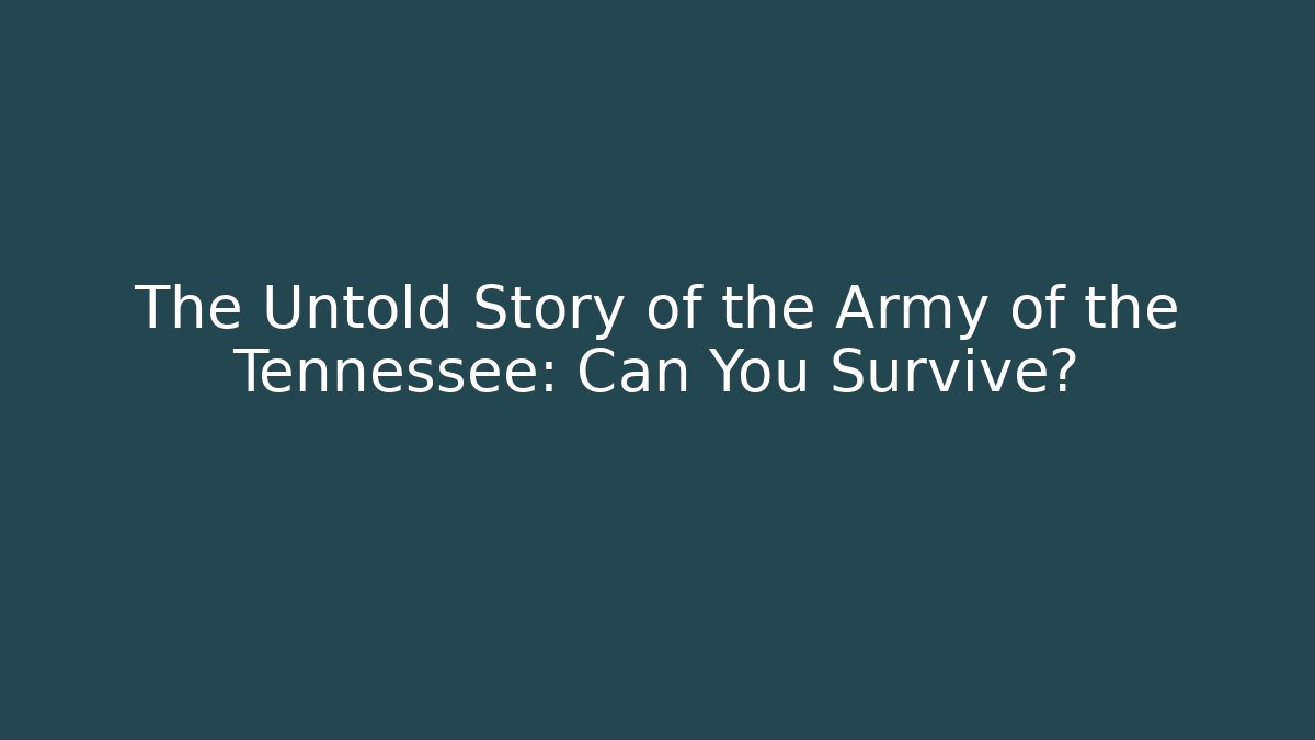 The Untold Story of the Army of the Tennessee: Can You Survive?