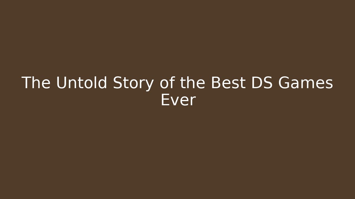 The Untold Story of the Best DS Games Ever