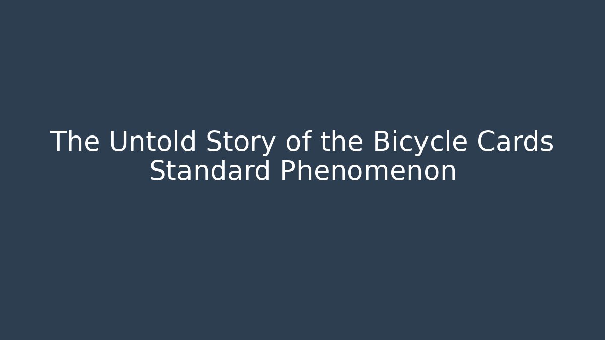 The Untold Story of the Bicycle Cards Standard Phenomenon