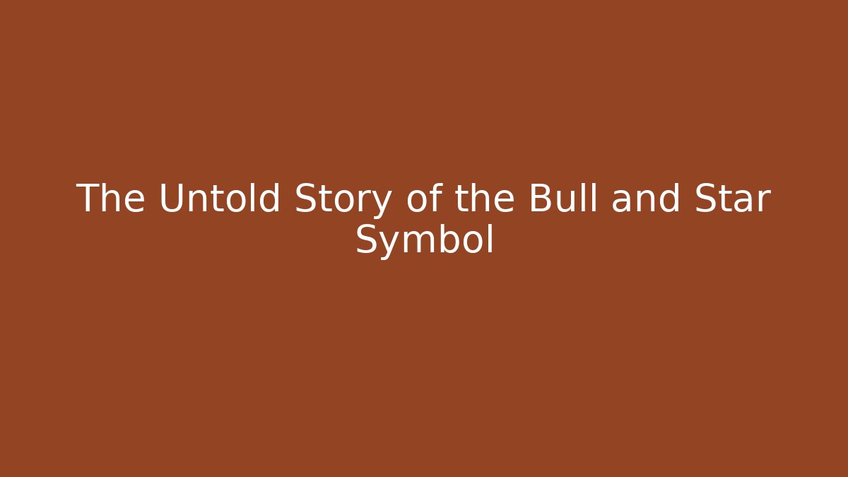 The Untold Story of the Bull and Star Symbol