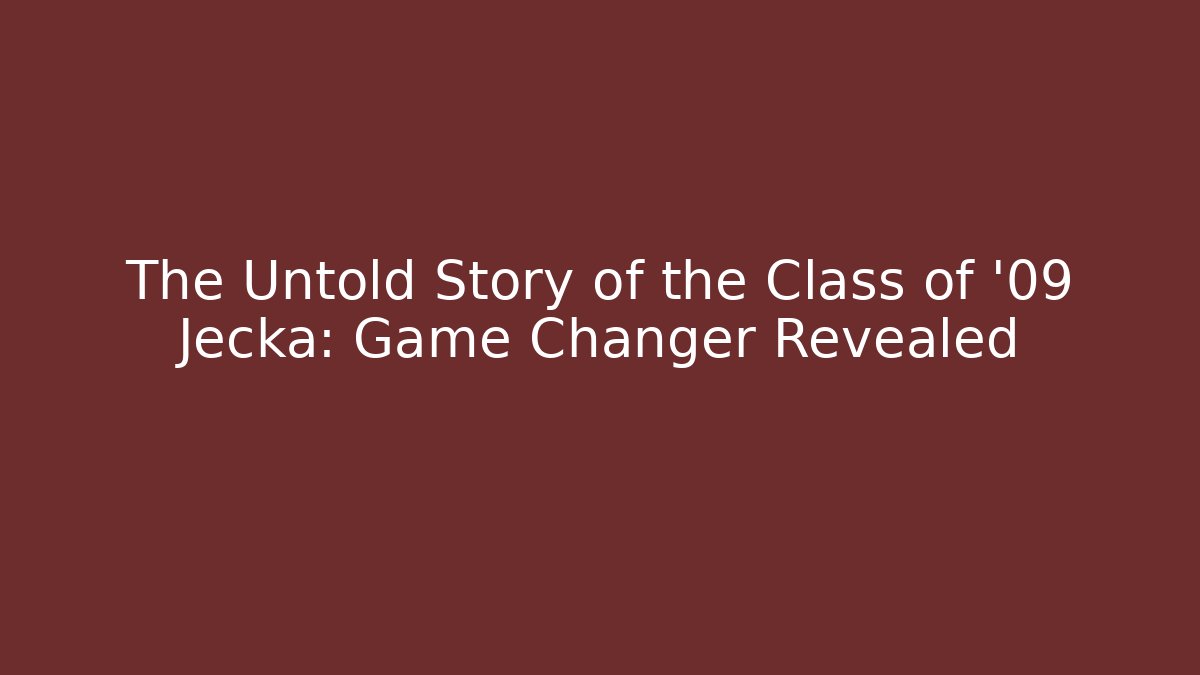 The Untold Story of the Class of '09 Jecka: Game Changer Revealed
