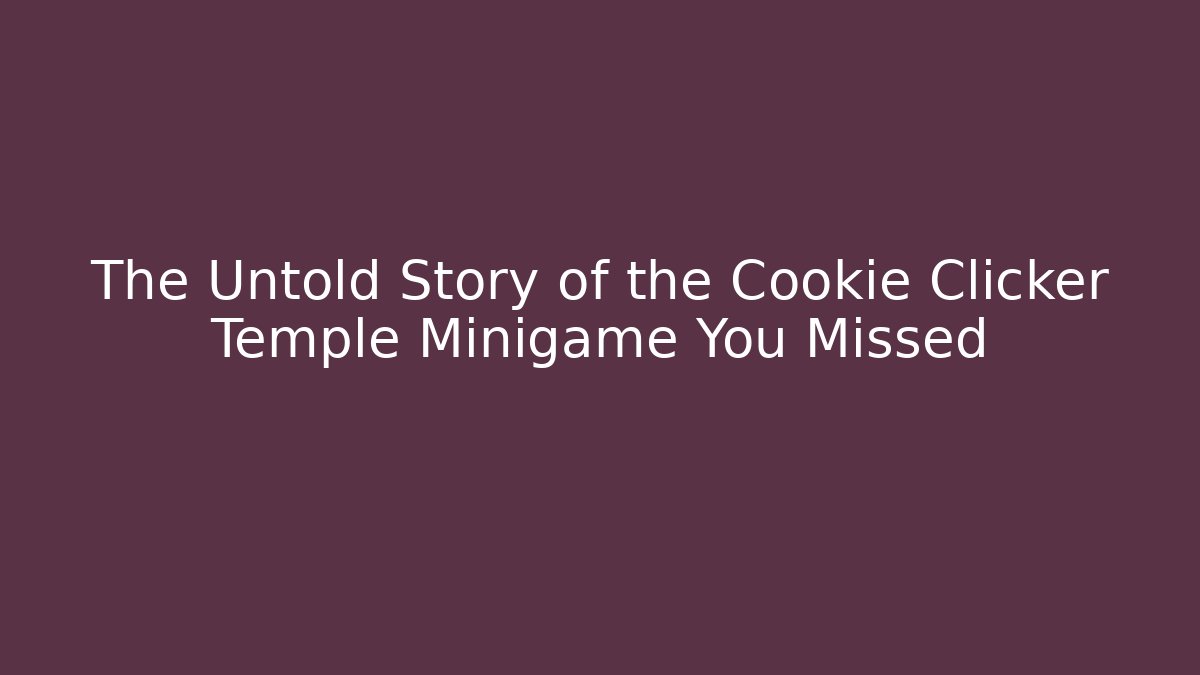 The Untold Story of the Cookie Clicker Temple Minigame You Missed