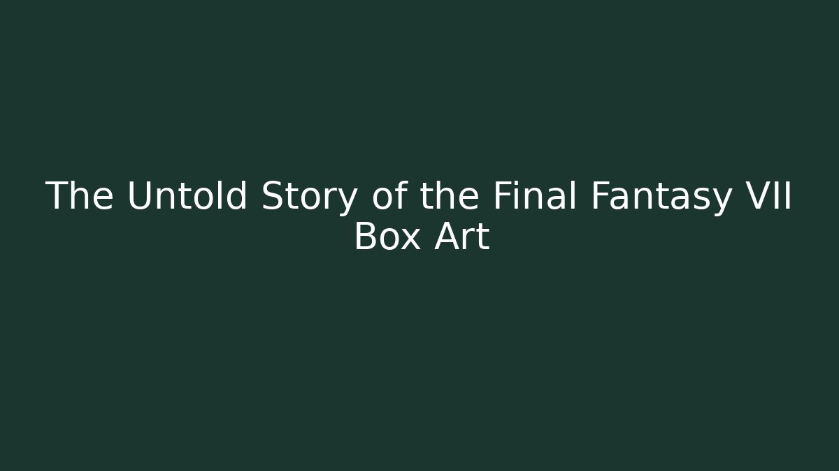 The Untold Story of the Final Fantasy VII Box Art